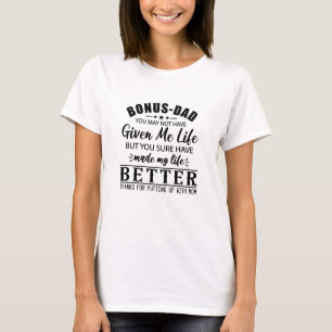 Bonus Dad You Made My Life Better Saying T-Shirt