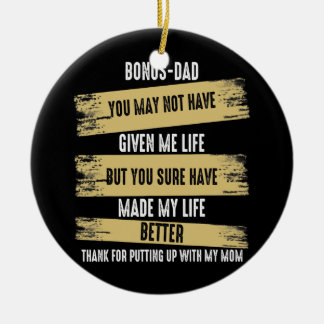 Bonus Dad You May Not Have Given Me Life Quotes Ceramic Ornament