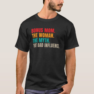 Bonus Mum The Woman The Myth The Bad Influence fun T-Shirt