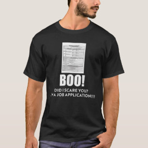 Boo did I scare you I m a Job Application T Shirt