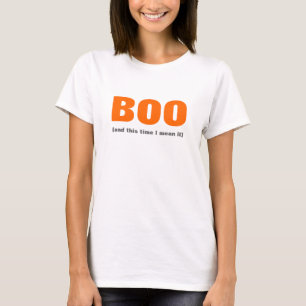 BOO - I mean it. T-Shirt