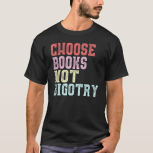 Book Choose Books Not Bigotry Feminist Lgbtq T-Shirt