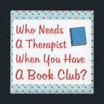 book club magnet<br><div class="desc">Fun design for the book club member.  Who needs a therapist when you have a book club?  You don't when you have a good set of friends that listen to your problems.  Great gift or prize for the book club member in your life.</div>