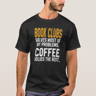 Book Clubs Solves My Problems Coffee Bookworm Rea T-Shirt