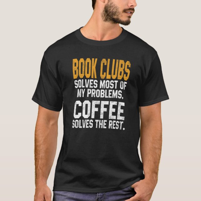 Book Clubs Solves My Problems Coffee  Bookworm Rea T-Shirt (Front)