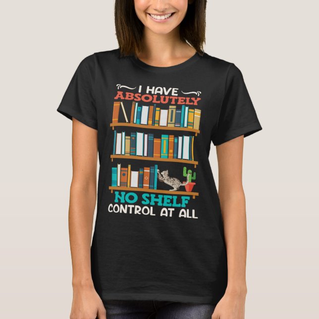 Book  I have no Shelf Control at all Bookworm Read T-Shirt (Front)