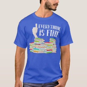 Book Lover Everything Is Fine Reading Reader T-Shirt