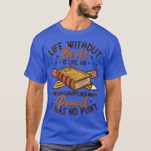Book Lover Life Without Books Literature Book Read T-Shirt