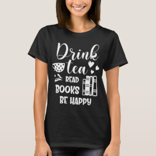 Book Lovers Gifts - Drink Tea Read Books Be Happy T-Shirt