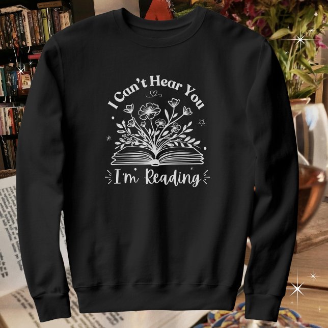 Book Lovers, I Can't Hear You I'm Reading Sweatshirt (Available in multiple apparel styles, colors and sizes. )