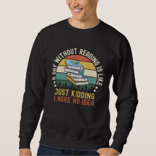 Book Lovers Retro A Day Without Reading is Like Ju Sweatshirt