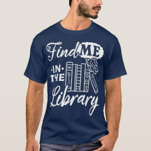 Book Reading Find Me In The Library Book Lover Lib T-Shirt