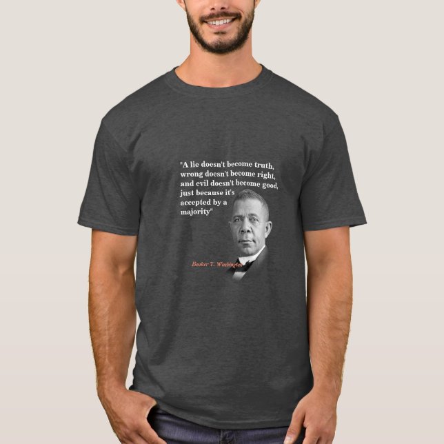 Booker T. Washington Quote On Truth, Right, Good T-Shirt (Front)