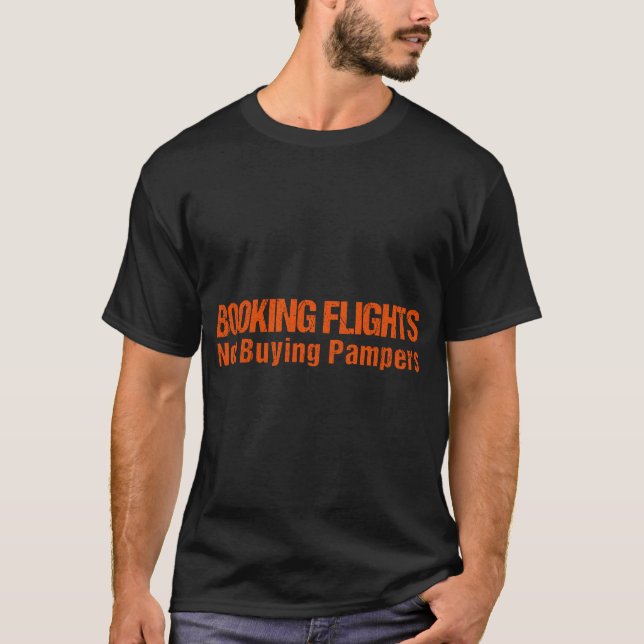 Booking Flights Not Buying Pampers Funny saying T-Shirt (Front)