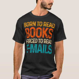 Bookish Born To Read Books Forced To Read Emails R T-Shirt