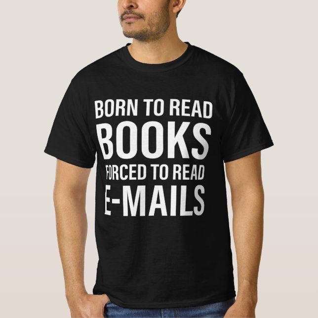 Bookish Born To Read Books Forced To Read Emails T-Shirt (Front)