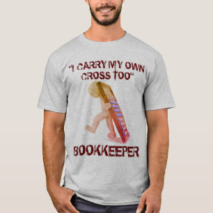 "Bookkeeper: I Carry My Own Cross Too" T-Shirt