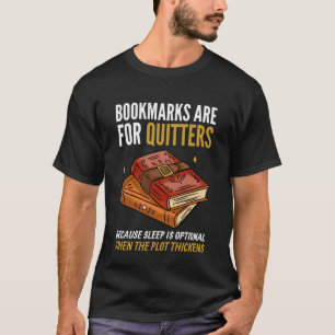 Bookmarks are for Quitters. Funny Book Lover Sayin T-Shirt