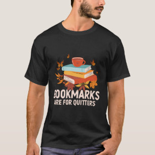 Bookmarks Are For Quitters Funny Reading Quotes Bo T-Shirt