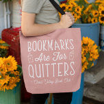 Bookmarks Are For Quitters Personalised Book Club Tote Bag<br><div class="desc">This cute nerdy design for book lovers, bookworms, authors, writers, book club friends or avid readers features the funny quote "Bookmarks Are For Quitters" with two small book illustrations on a dusty rose background. Personalise with a line of custom text beneath; perfect for your book club name, bookstore or event...</div>