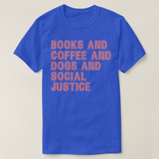 Books and Coffee and Dogs and Social Justice The P T-Shirt (Design Front)