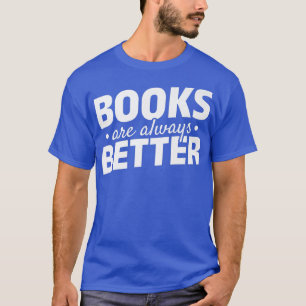 Books Are Always Better Reading Library Book Lover T-Shirt