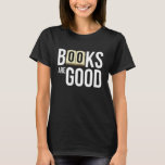 Books Are Good T-Shirt<br><div class="desc">nerd geek student college i love books t shirt</div>