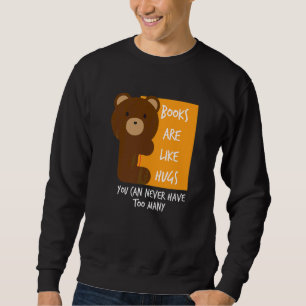 Books Are Like Hugs You Can Never Have Too Many   Sweatshirt