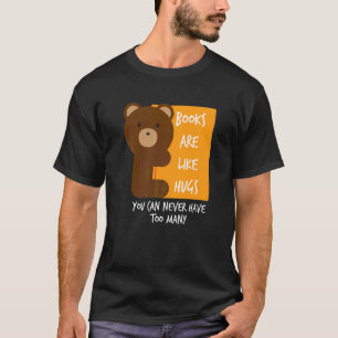 Books Are Like Hugs You Can Never Have Too Many   T-Shirt