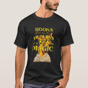 Books Are Proof Humans Capable Of Creating Magic B T-Shirt