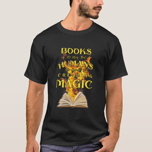 Books Are Proof Humans Capable Of Creating Magic B T-Shirt (Front)