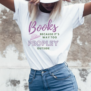Books- Because It's Way Too Peopley Outside Tshirt