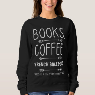Books Coffee and French Bulldogs Perfect Pairing D Sweatshirt