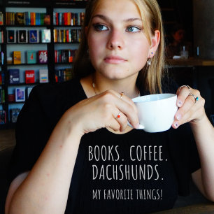 Books Coffee Dachshunds. My Favourite Things! T-Shirt