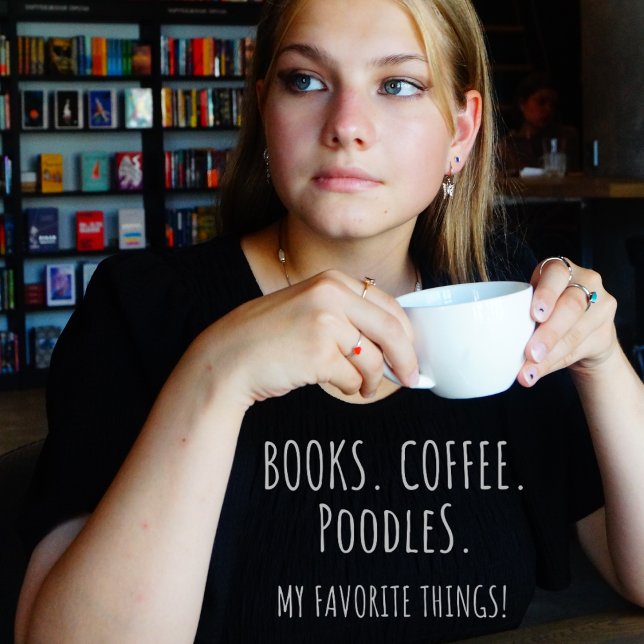 Books Coffee Poodles. My Favourite Things! T-Shirt (Books. Coffee. Poodles. My Favorite Things! Black t-shirt)