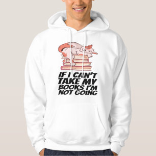 Books - If I Can't Take My Books I'm Not Going Hoodie