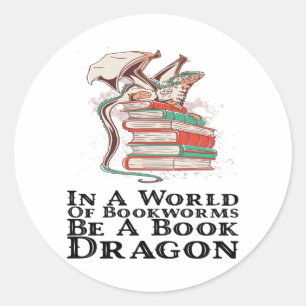Books - In A World Of Bookworms Be A Book Dragon Classic Round Sticker