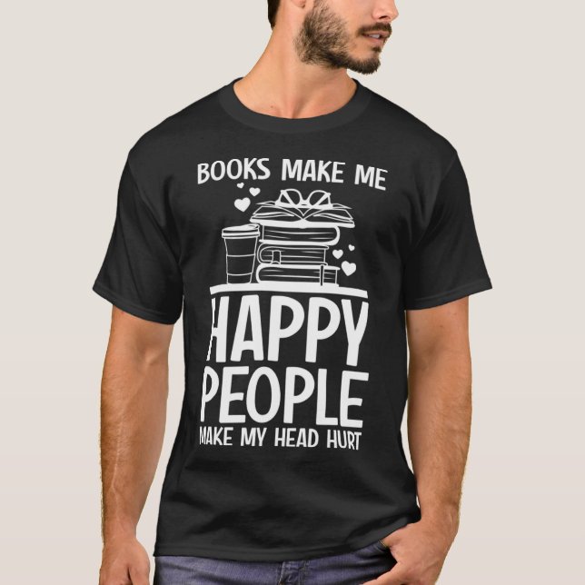 Books Make Me Happy People Make Head Hurt  Book T-Shirt (Front)