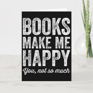 Books Make Me Happy You Not So Much - Books Lover Card