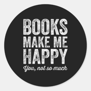 Books Make Me Happy You Not So Much - Books Lover  Classic Round Sticker