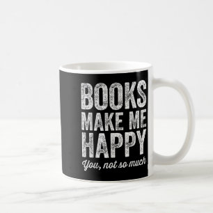 Books Make Me Happy You Not So Much - Books Lover  Coffee Mug