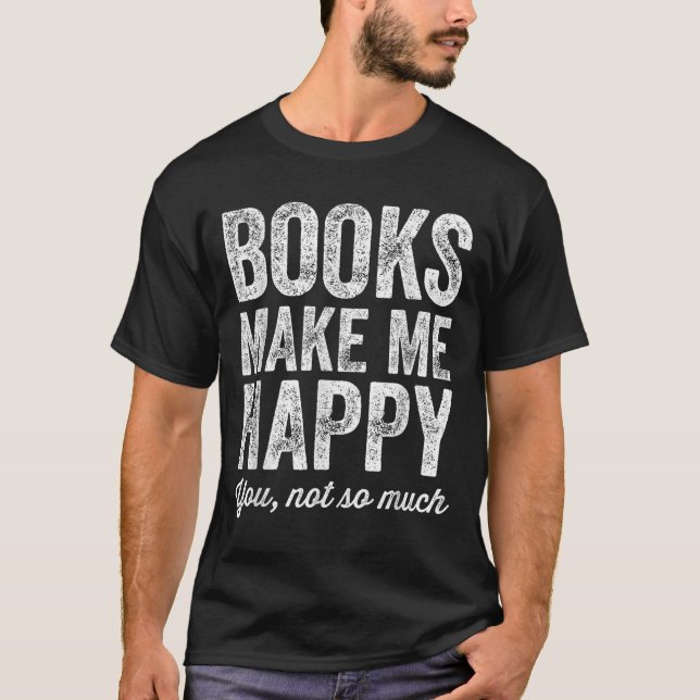Books Make Me Happy You Not So Much - Books Lover  T-Shirt (Front)
