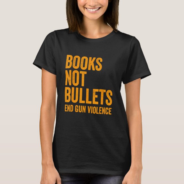 Books Not Bullets End Gun Violence Control Wear Or T-Shirt (Front)