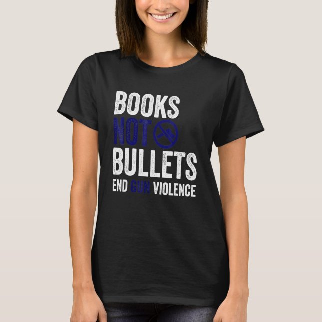 Books Not Bullets End Gun Violence Pro Gun Control T-Shirt (Front)