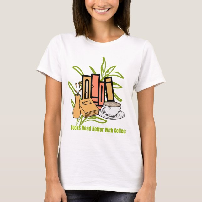 Books read better with coffee T-Shirt (Front)