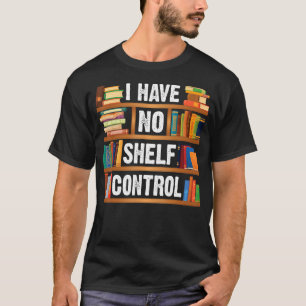 Bookshelf Book Nerds Reading  I Have No Shelf Cont T-Shirt