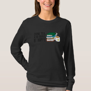 Bookworm Funny Drink Tea Read Books Be Happy Books T-Shirt