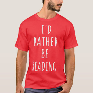Bookworm Id Rather Be Reading I T-Shirt