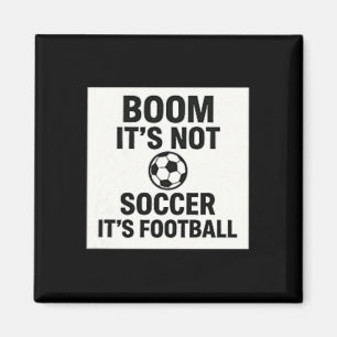 Boom It’s Not Soccer It’s Football Funny Magnet