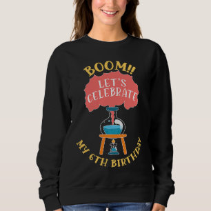 Boom Lets Celebrate My 6Th Birthday Scientist Scie Sweatshirt